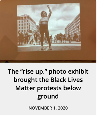 A black and white photo of a protester sits above the headline "The 'rise up.' photo exhibit brought the Black Lives Matter protests below ground"