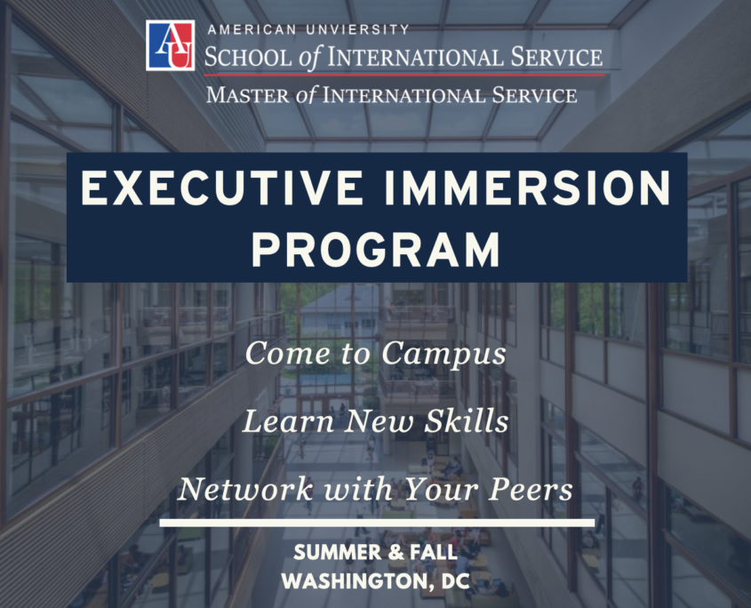 American University's Master of International Service Program Executive Immersion Program: Come to Campus, Learn New Skills, Network with your Peers. Summer and Fall in Washington, DC.
