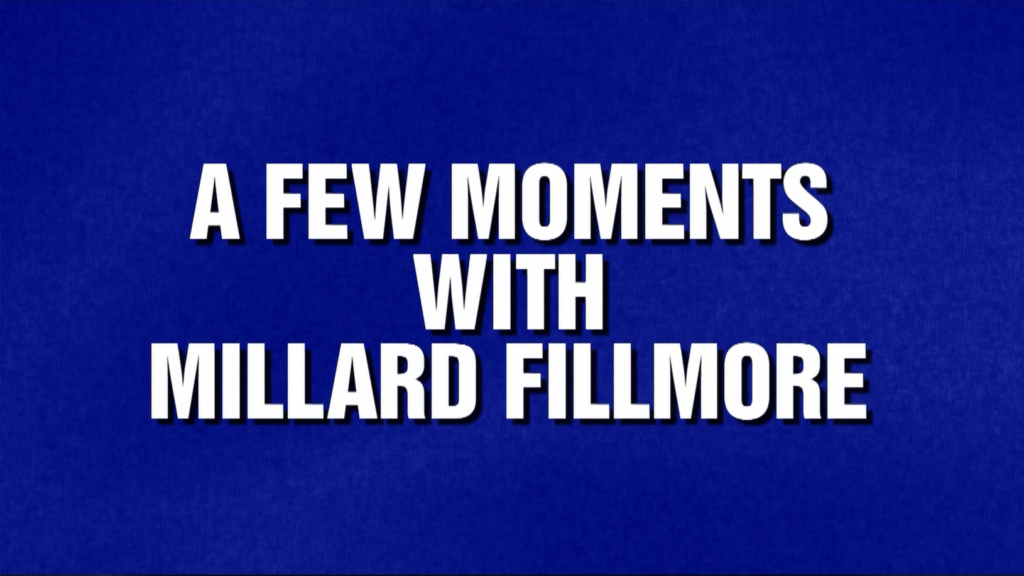 Category title "A Few Moments with Millard Fillmore"