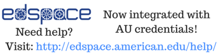 EdSpace: Now integrated with AU credentials! Need help? Visit: https://edspace.american.edu/help/
